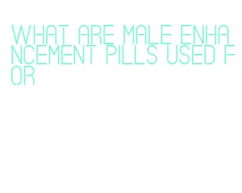 what are male enhancement pills used for