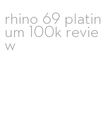 rhino 69 platinum 100k review