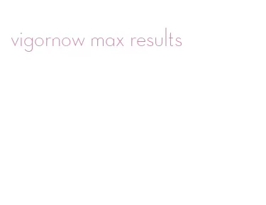vigornow max results