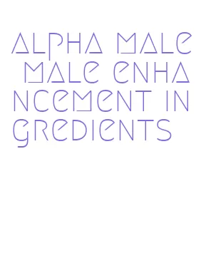 alpha male male enhancement ingredients
