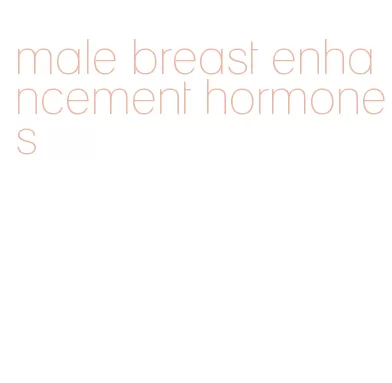 male breast enhancement hormones
