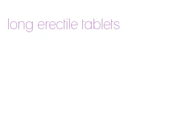 long erectile tablets