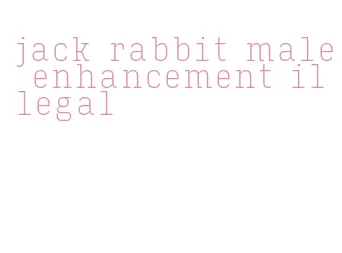 jack rabbit male enhancement illegal