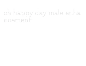 oh happy day male enhancement
