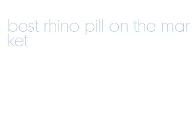 best rhino pill on the market