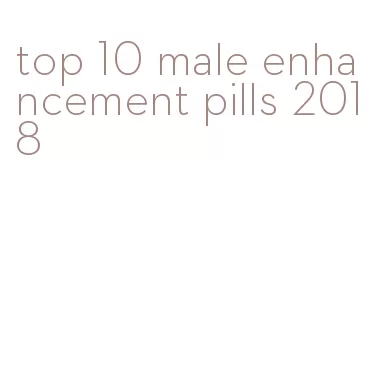 top 10 male enhancement pills 2018