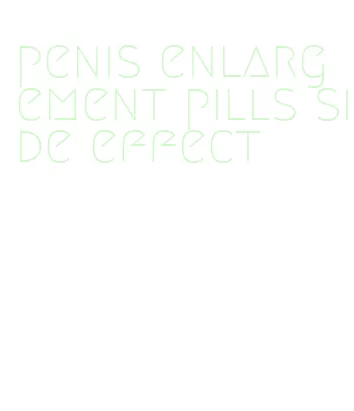 penis enlargement pills side effect
