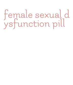 female sexual dysfunction pill