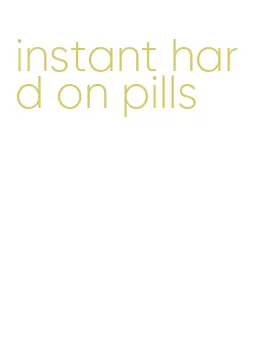 instant hard on pills