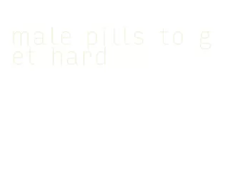 male pills to get hard