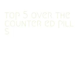 top 5 over the counter ed pills