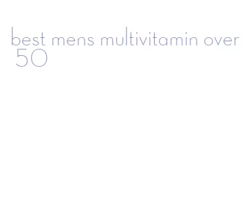 best mens multivitamin over 50