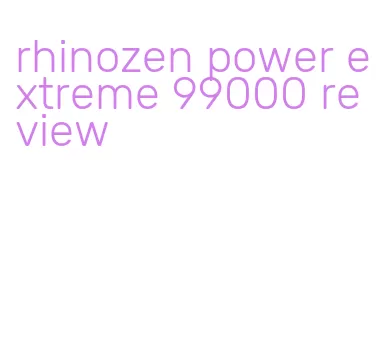 rhinozen power extreme 99000 review
