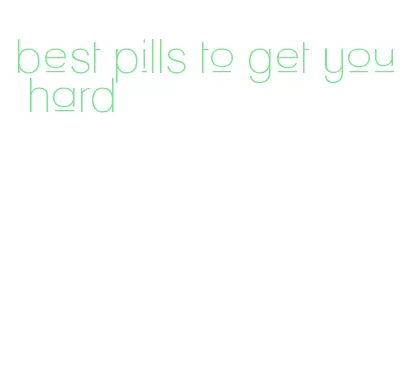best pills to get you hard
