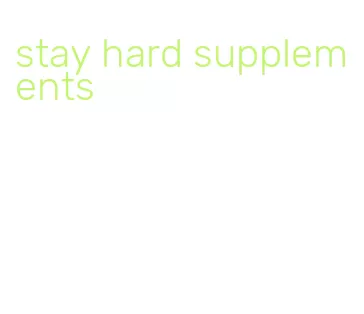 stay hard supplements