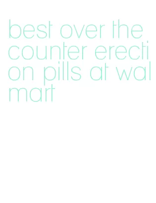 best over the counter erection pills at walmart