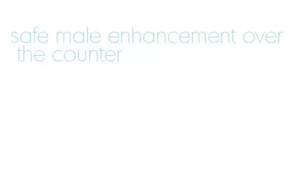 safe male enhancement over the counter