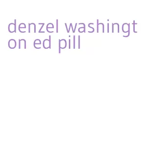 denzel washington ed pill
