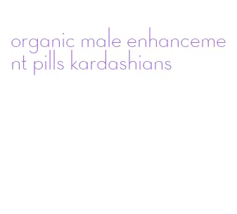organic male enhancement pills kardashians