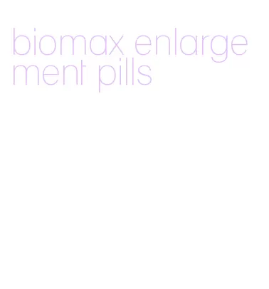 biomax enlargement pills