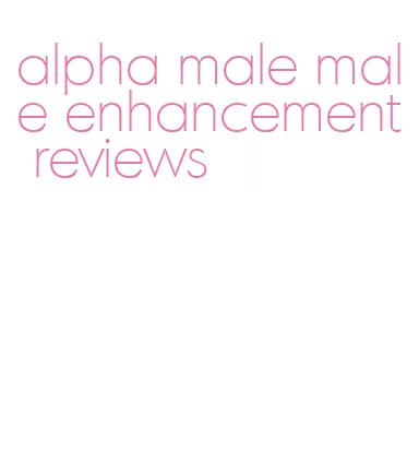 alpha male male enhancement reviews