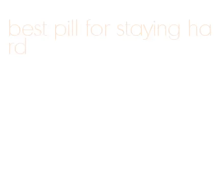 best pill for staying hard