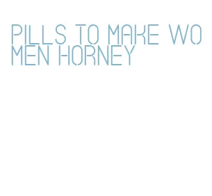pills to make women horney