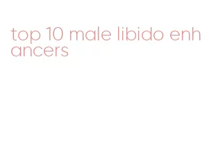 top 10 male libido enhancers