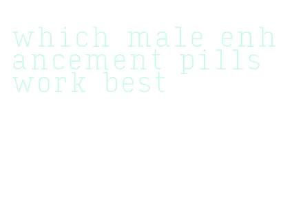 which male enhancement pills work best
