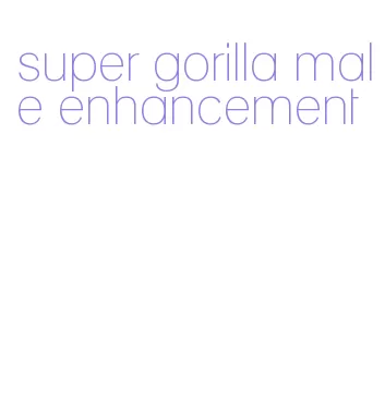 super gorilla male enhancement