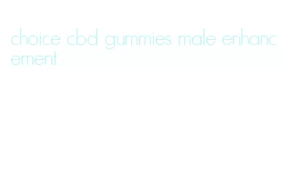 choice cbd gummies male enhancement