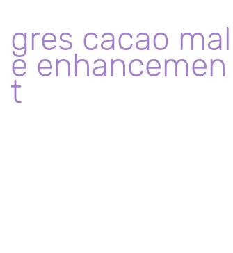 gres cacao male enhancement