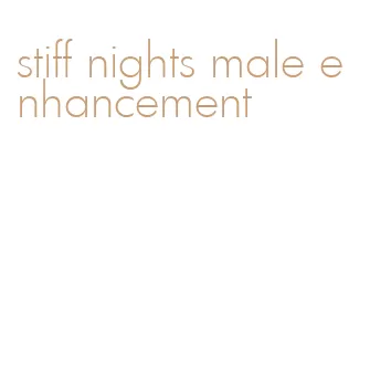 stiff nights male enhancement