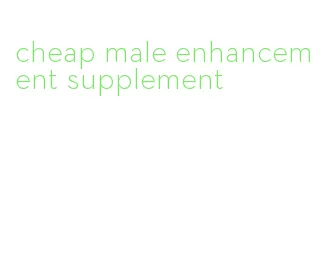 cheap male enhancement supplement