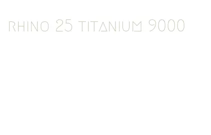 rhino 25 titanium 9000