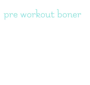 pre workout boner