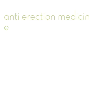 anti erection medicine