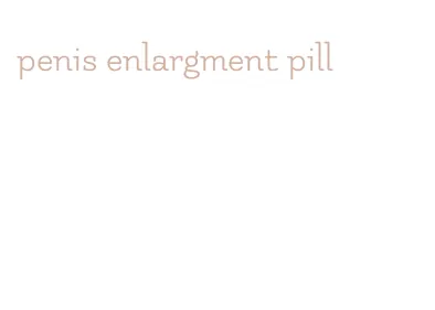 penis enlargment pill
