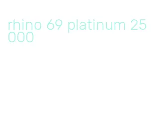 rhino 69 platinum 25000