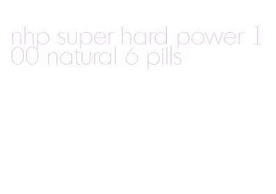 nhp super hard power 100 natural 6 pills