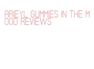 arieyl gummies in the mood reviews