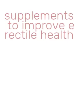 supplements to improve erectile health