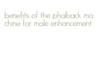 benefits of the phalback machine for male enhancement