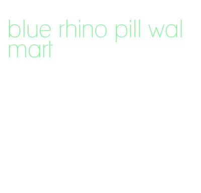 blue rhino pill walmart