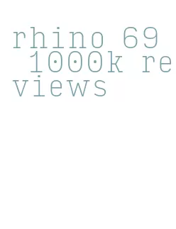rhino 69 1000k reviews
