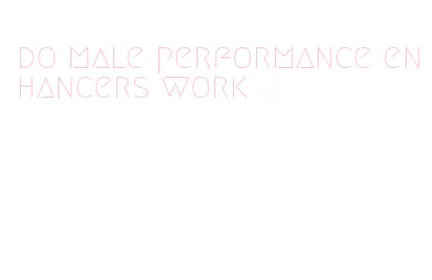 do male performance enhancers work