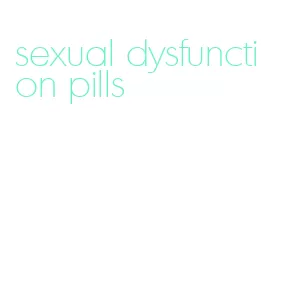 sexual dysfunction pills