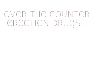 over the counter erection drugs