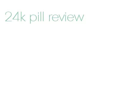 24k pill review