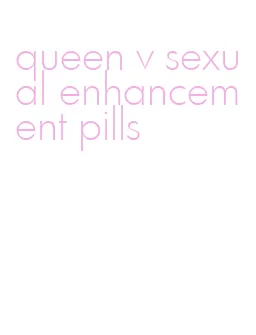 queen v sexual enhancement pills